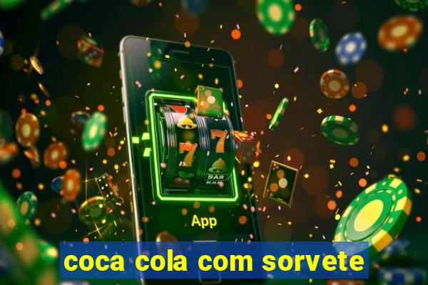 coca cola com sorvete